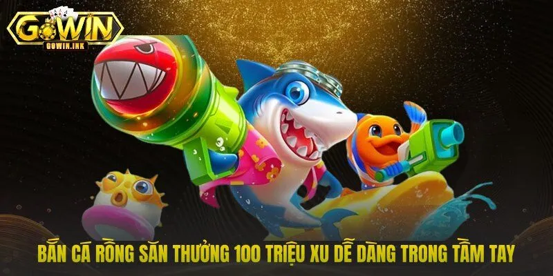 Bắn Cá Rồng Săn Thưởng 100 Triệu Xu Dễ Dàng Trong Tầm Tay
