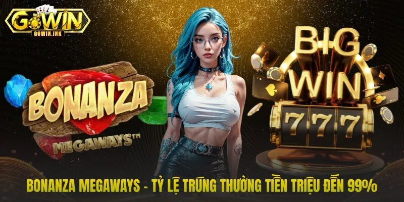 Bonanza Megaways - Tỷ Lệ Trúng Thưởng Tiền Triệu Đến 99%