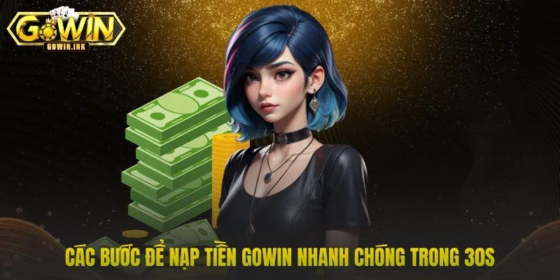 Các bước để nạp tiền GOWIN nhanh chóng trong 30s