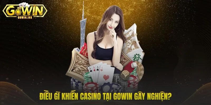 Điều gì khiến casino tại GOWIN gây nghiện?