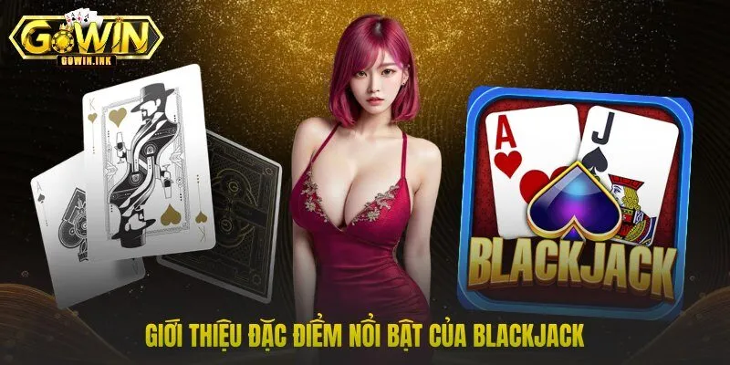 Giới thiệu đặc điểm nổi bật của Blackjack