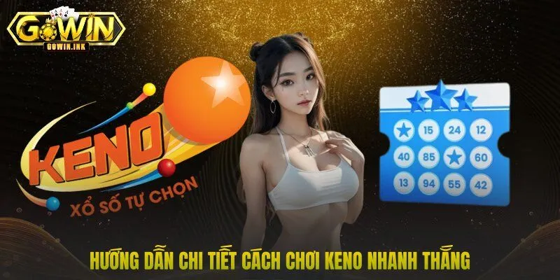 Hướng dẫn chi tiết cách chơi Keno nhanh thắng