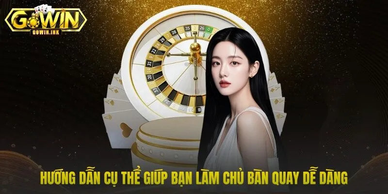 Hướng dẫn cụ thể giúp bạn làm chủ bàn quay dễ dàng