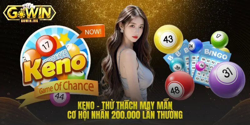 Keno – Thử Thách May Mắn | Cơ Hội Nhân 200.000 Lần Thưởng