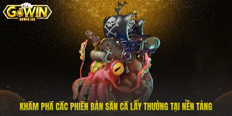 Khám phá các phiên bản săn cá lấy thưởng tại nền tảng