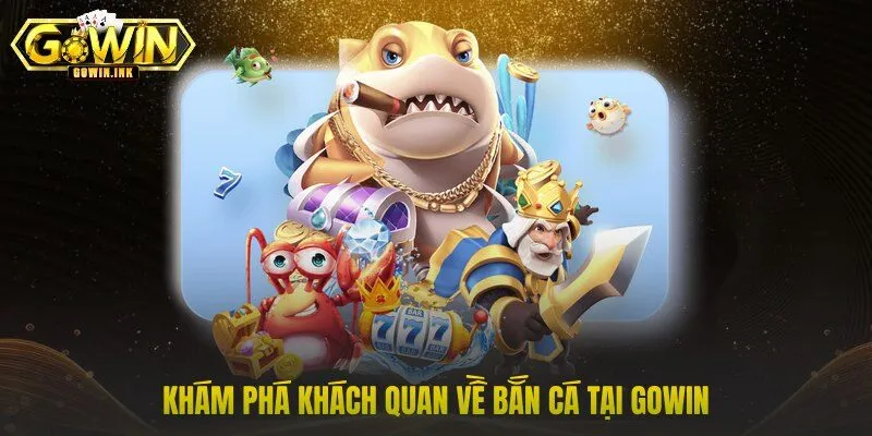 Khám phá khách quan về bắn cá tại GOWIN