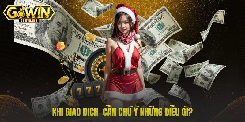 Khi giao dịch cần chú ý những điều gì?