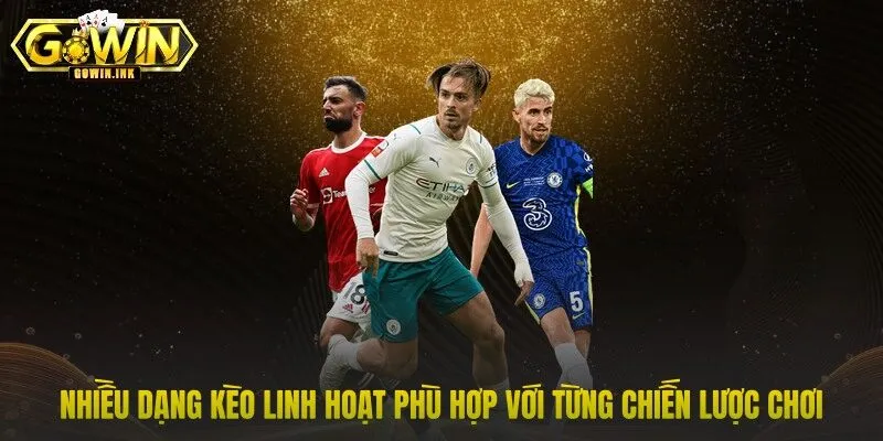 Nhiều dạng kèo linh hoạt phù hợp với từng chiến lược chơi