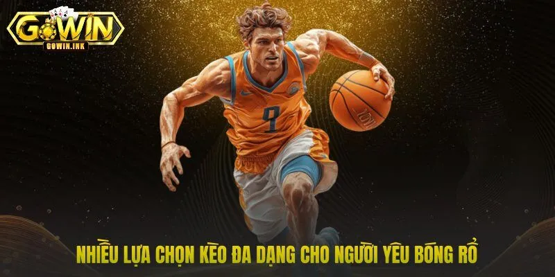 Nhiều lựa chọn kèo đa dạng cho người yêu bóng rổ