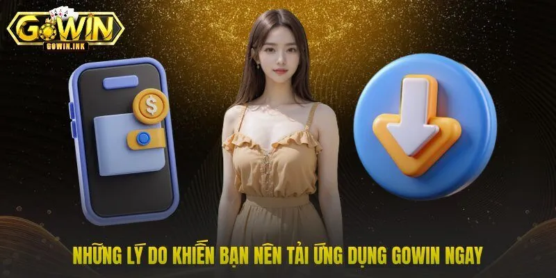 Những lý do khiến bạn nên tải ứng dụng GOWIN ngay