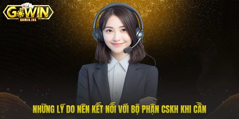 Những lý do nên kết nối với bộ phận CSKH khi cần