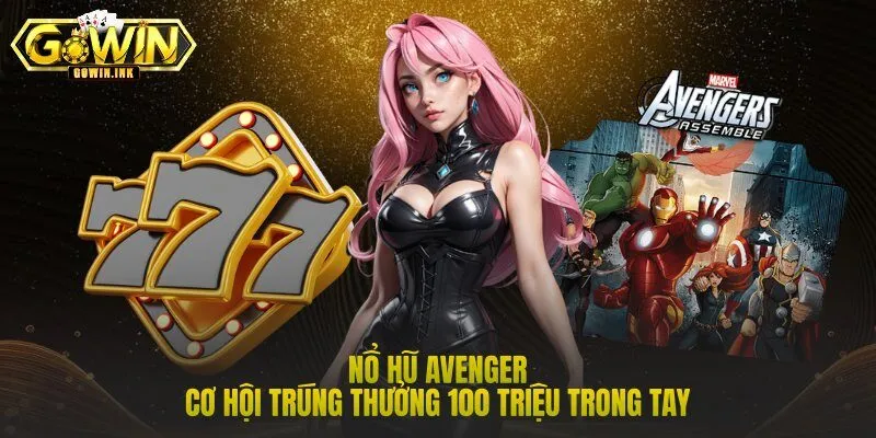 Nổ Hũ Avenger | Cơ Hội Trúng Thưởng 100 Triệu Trong Tay