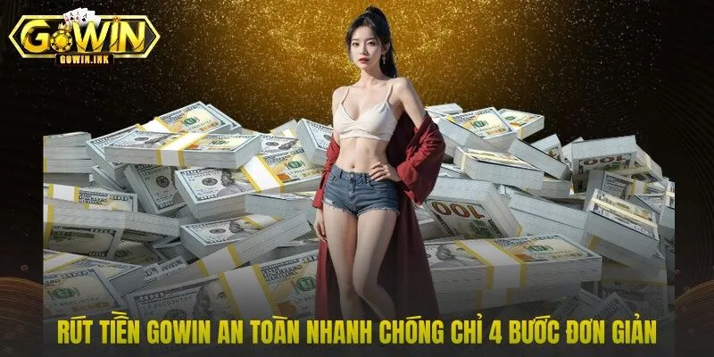 Rút Tiền GOWIN An Toàn Nhanh Chóng Chỉ 4 Bước Đơn Giản