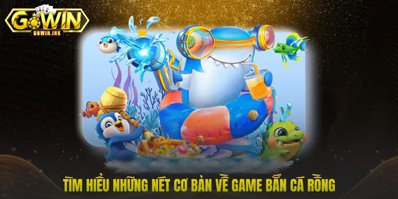 Tìm hiểu những nét cơ bản về game bắn cá Rồng