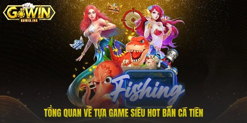 Tổng quan về tựa game siêu hot bắn cá tiên
