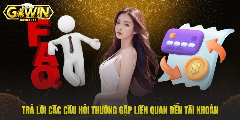 Trả lời các câu hỏi thường gặp liên quan đến tài khoản