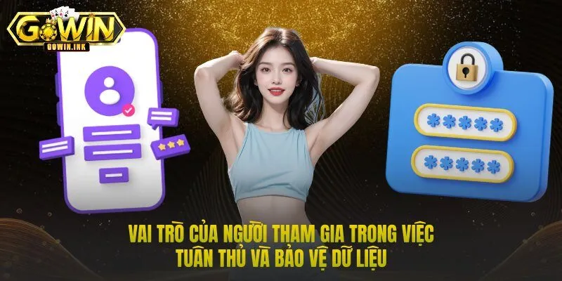 Vai trò của người tham gia trong việc tuân thủ và bảo vệ dữ liệu