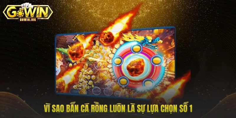 Vì sao bắn cá Rồng luôn là sự lựa chọn số 1